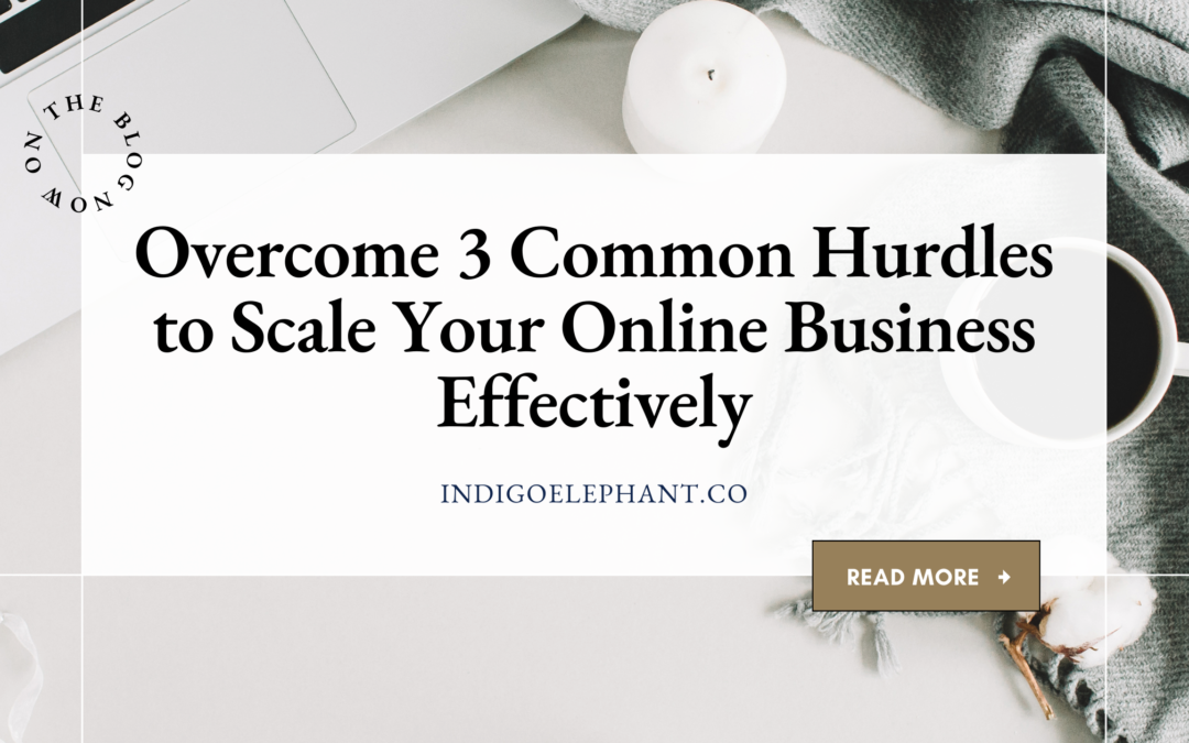 Overcome 3 Common Hurdles to Scale Your Online Business Effectively