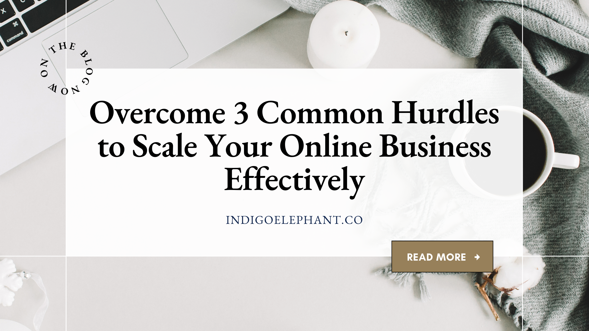 Overcome 3 Common Hurdles to Scale Your Online Business Effectively