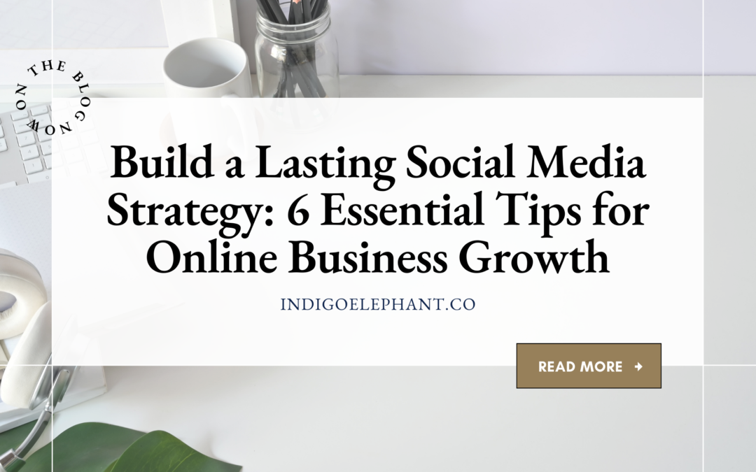 Build a Social Media Strategy: 6 Essential Tips for Online Business Growth