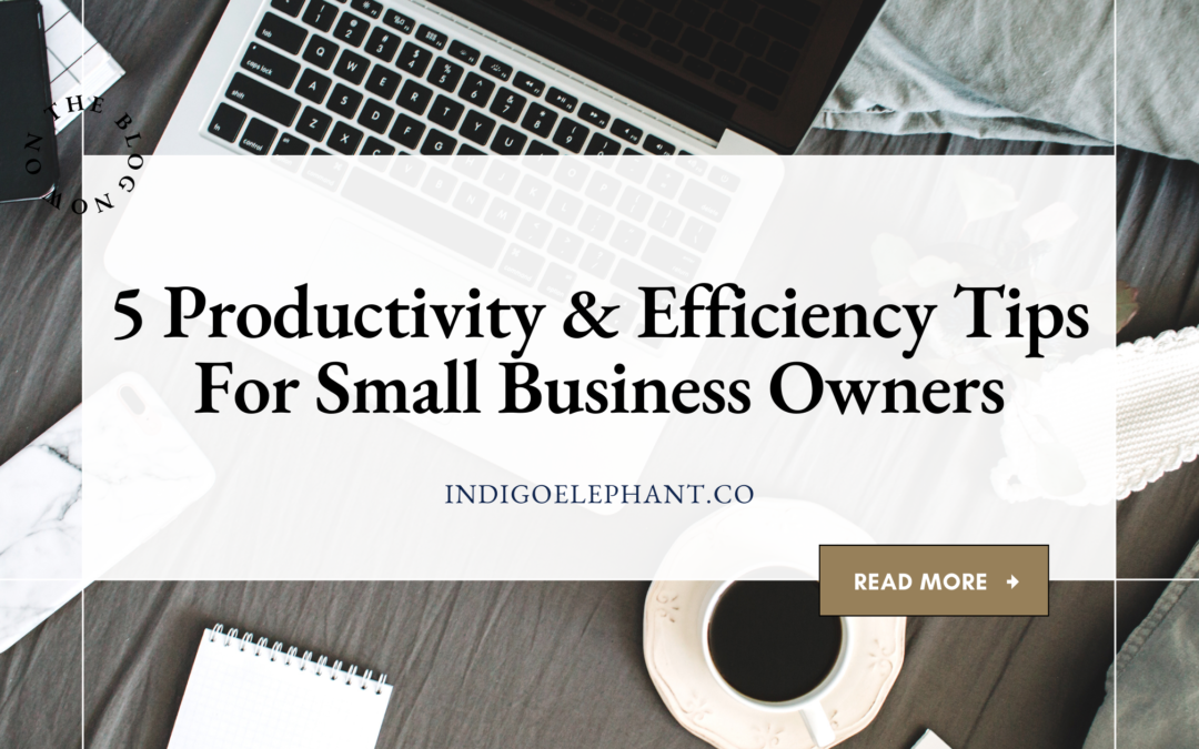 5 Productivity & Efficiency Tips For Small Business Owners