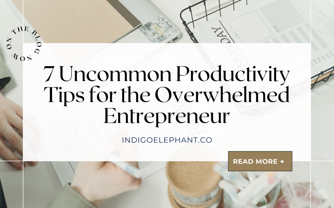 7 Uncommon Productivity Tips for the Overwhelmed Entrepreneur