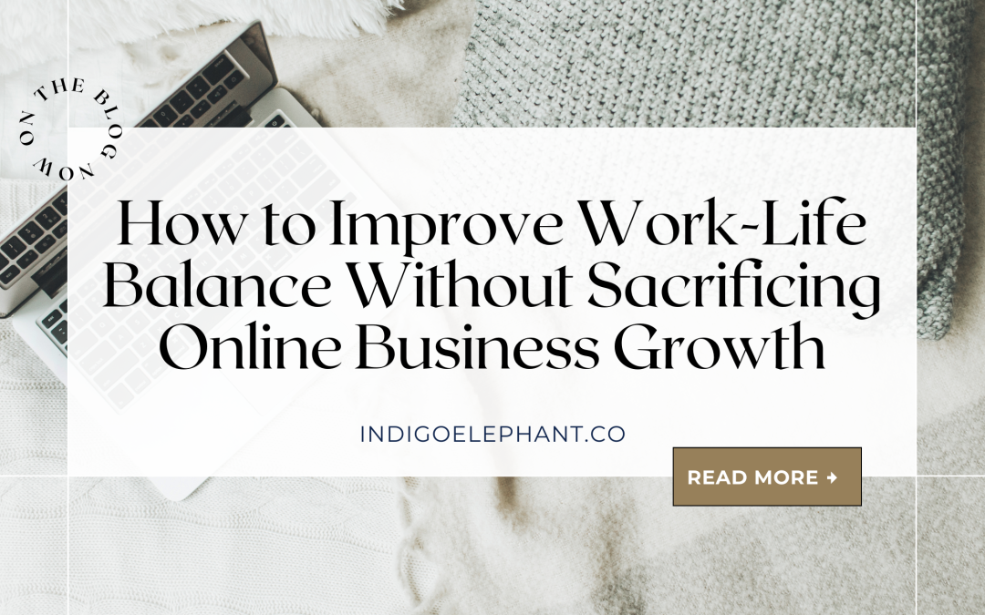 How to Improve Work Life Balance Without Sacrificing Online Business Growth